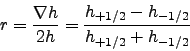 \begin{displaymath}
r=\frac{\nabla h}{2h}=\frac{h_{+1/2}-h_{-1/2}}{h_{+1/2}+h_{-1/2}}
\end{displaymath}
